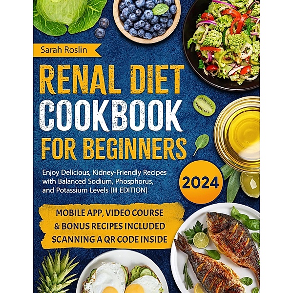 Renal Diet Cookbook for Beginners: Enjoy Delicious, Kidney-Friendly Recipes with Balanced Sodium, Phosphorus, and Potassium Levels [III EDITION], Sarah Roslin