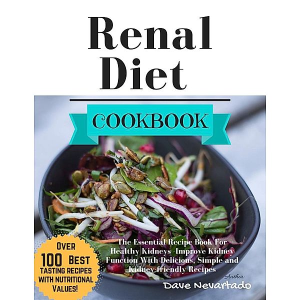 Renal Diet Cookbook: The Essential Recipe Book For Healthy Kidneys -Improve Kidney Function With Delicious, Simple and Kidney-friendly Recipes, Dave Nevartado