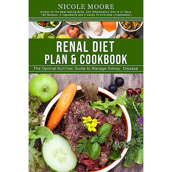 Renal Diet Plan & Cookbook: The Optimal Nutrition Guide to Manage Kidney Disease, Nicole Moore