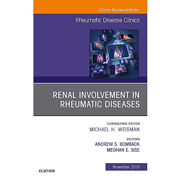 Renal Involvement in Rheumatic Diseases , An Issue of Rheumatic Disease Clinics of North America E-Book, Andrew S. Bomback, Meghan Elizabeth Sise