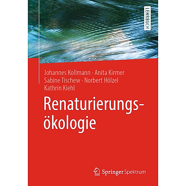 Renaturierungsökologie, Johannes Kollmann, Anita Kirmer, Sabine Tischew, Norbert Hölzel, Kathrin Kiehl