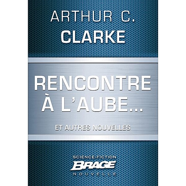 Rencontre à l'aube... (suivi de) Campagne publicitaire (suivi de) Pas de lendemain / Brage, Arthur C. Clarke