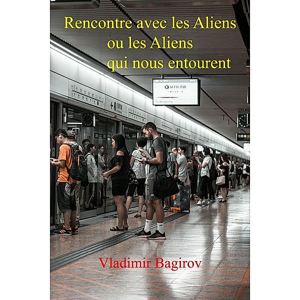 Rencontre avec les Aliens ou les Aliens qui nous entourent, Vladimir Bagirov