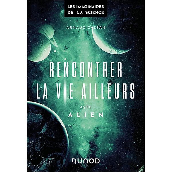 Rencontrer la vie ailleurs avec Alien / Les imaginaires de la science, Arnaud Cassan