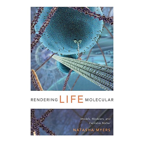 Rendering Life Molecular / Experimental Futures, Myers Natasha Myers