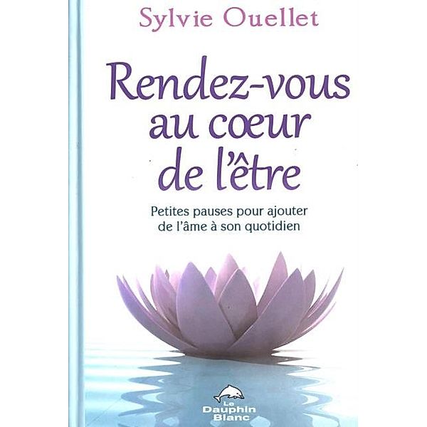 Rendez-vous au coeur de l'etre : Petites pauses pour ajouter, Sylvie Ouellet