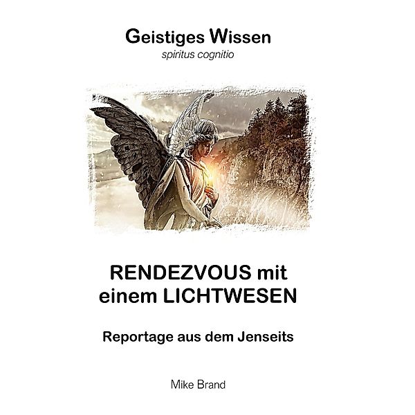 Rendezvous mit einem Lichtwesen / Geistiges Wissen Bd.4, Mike Brand