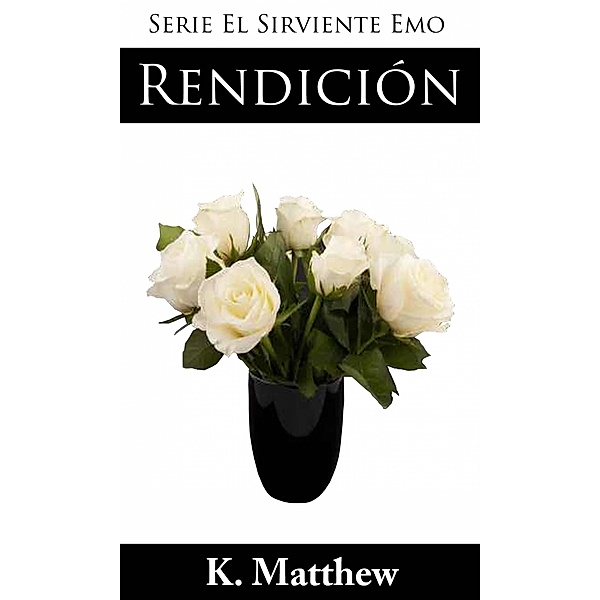Rendicion (Serie El Sirviente Emo Libro 9), K. Matthew