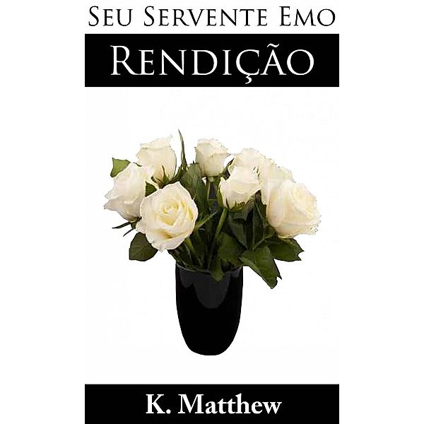 Rendição (Seu Servente Emo), K. Matthew