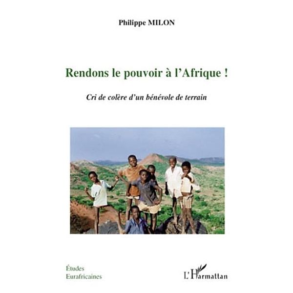 Rendons le pouvoir A l'afrique! - cri de colere d'un benevol / Hors-collection, Philippe Milon