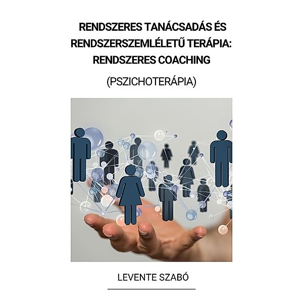 Rendszeres Tanácsadás és Rendszerszemléletu Terápia:  Rendszeres Coaching (Pszichoterápia), Levente Szabó
