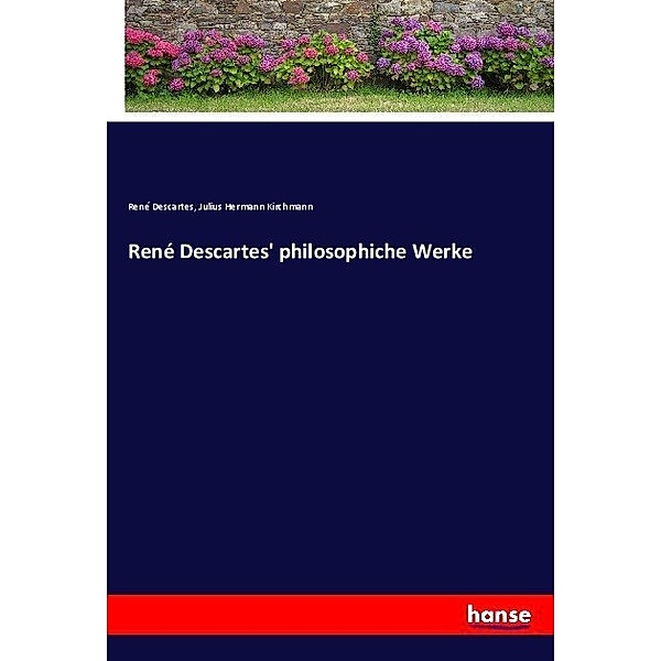 René Descartes' philosophiche Werke, René Descartes, Julius Hermann Kirchmann