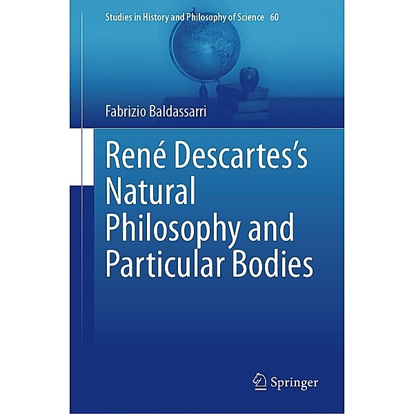 René Descartes's Natural Philosophy and Particular Bodies / Studies in History and Philosophy of Science Bd.60, Fabrizio Baldassarri