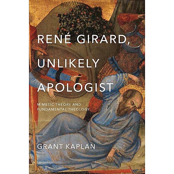 René Girard, Unlikely Apologist, Grant Kaplan