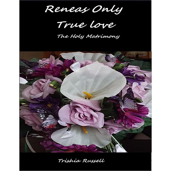 Reneas Only True Love Holy Matrimony, Trishia russell