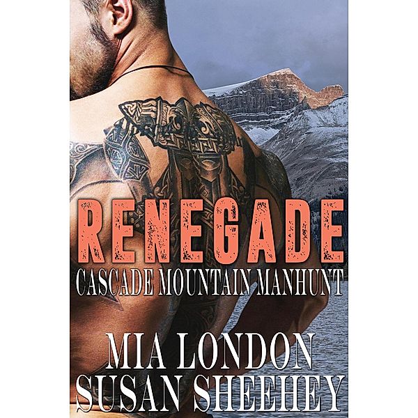 Renegade (Cascade Mountain Manhunt, #2) / Cascade Mountain Manhunt, Susan Sheehey, Mia London