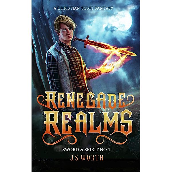 Renegade Realms (Sword & Spirit, #1) / Sword & Spirit, J. S. Worth