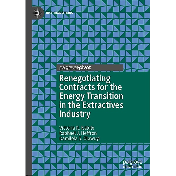 Renegotiating Contracts for the Energy Transition in the Extractives Industry / Just Transitions, Victoria R. Nalule, Raphael J. Heffron, Damilola S. Olawuyi