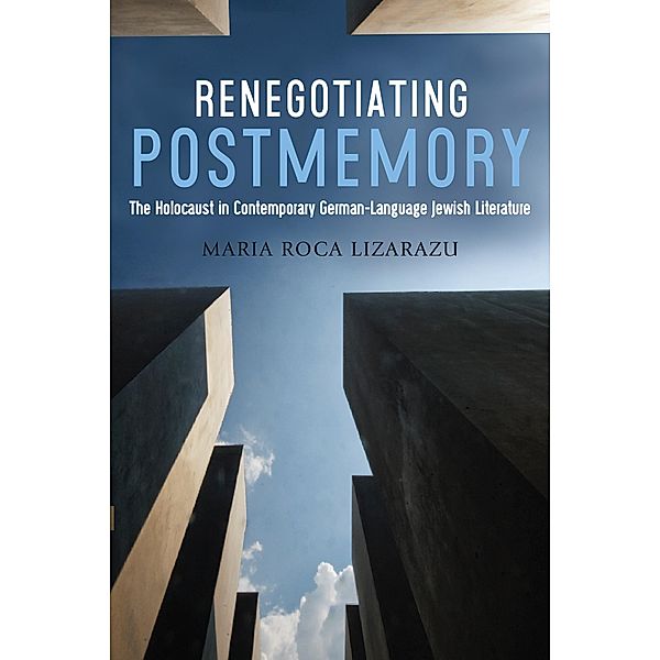 Renegotiating Postmemory / Dialogue and Disjunction: Studies in Jewish German Literature, Culture & Thought Bd.7, Maria Roca-Lizarazu