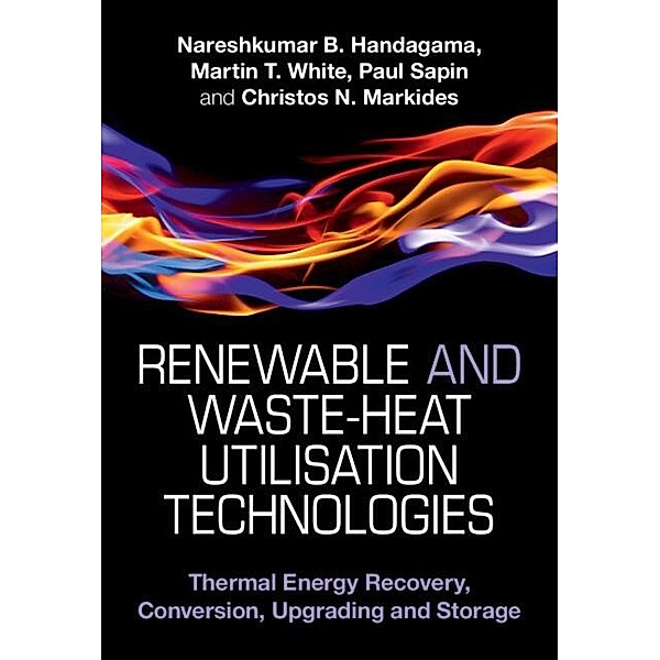 Renewable and Waste-Heat Utilisation Technologies, Nareshkumar B. Handagama, Martin T. White, Paul Sapin, Christos N. Markides