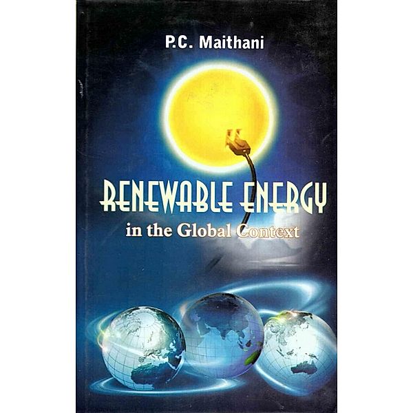 Renewable Energy: In the Global Context, P. C. Maithani