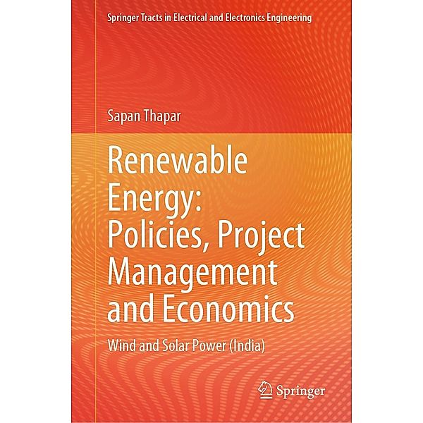 Renewable Energy: Policies, Project Management and Economics / Springer Tracts in Electrical and Electronics Engineering, Sapan Thapar