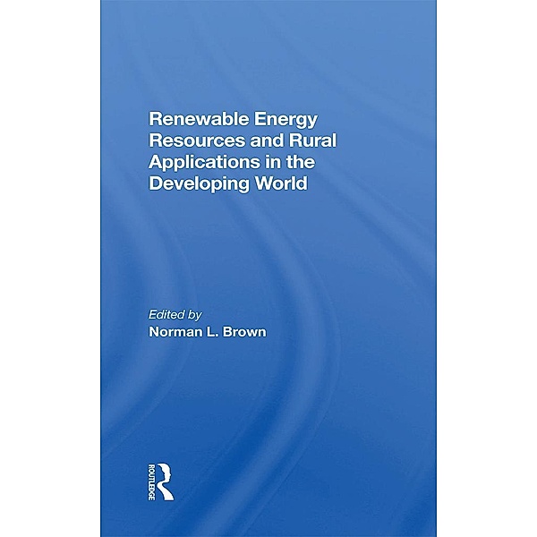 Renewable Energy Resources And Rural Applications In The Developing World, Norman L. Brown