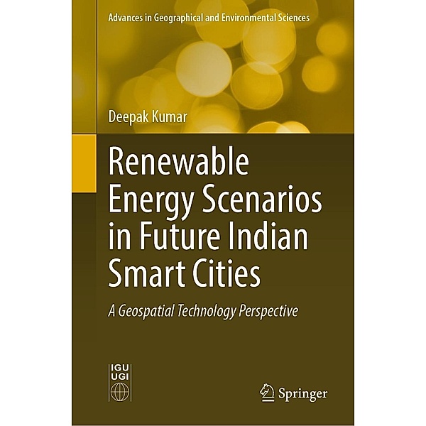 Renewable Energy Scenarios in Future Indian Smart Cities / Advances in Geographical and Environmental Sciences, Deepak Kumar