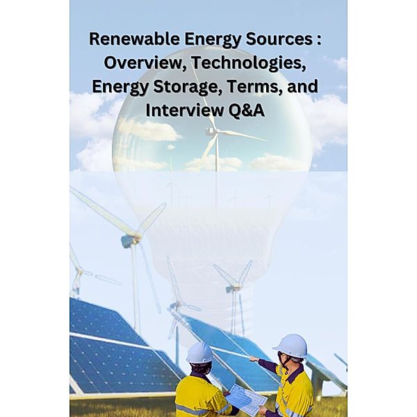 Renewable Energy Sources: Overview, Technologies, Energy Storage, Terms, and Interview Q&A, Chetan Singh