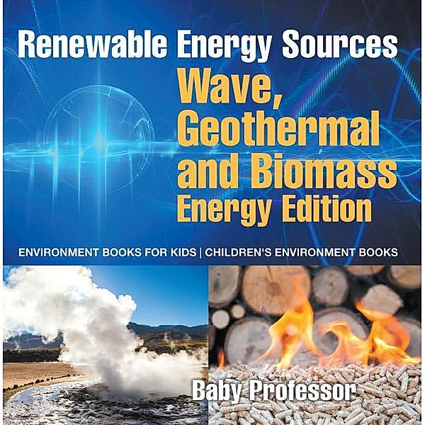 Renewable Energy Sources - Wave, Geothermal and Biomass Energy Edition : Environment Books for Kids | Children's Environment Books / Baby Professor, Baby