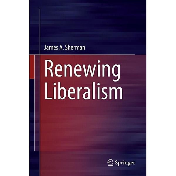 Renewing Liberalism, James A. Sherman