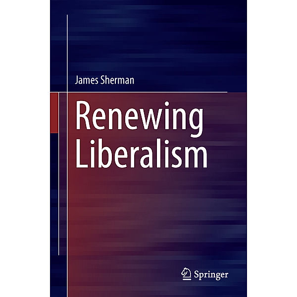 Renewing Liberalism, James A. Sherman