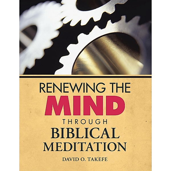 Renewing the Mind Through Biblical Meditation, David O. Takefe