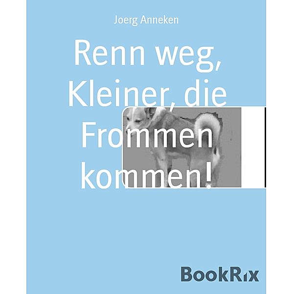 Renn weg, Kleiner, die Frommen kommen!, Joerg Anneken