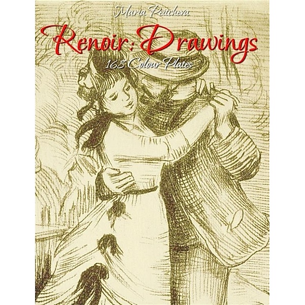 Renoir: Drawings 168 Colour Plates, Maria Peitcheva