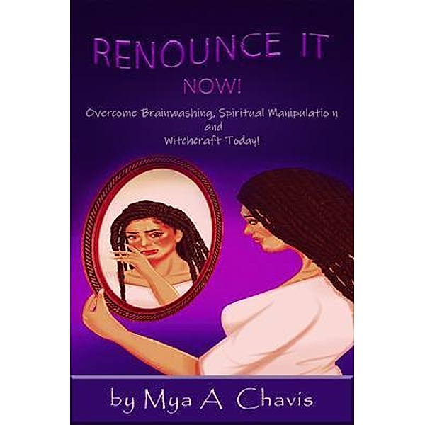 Renounce It Now!, Mya A. Chavis