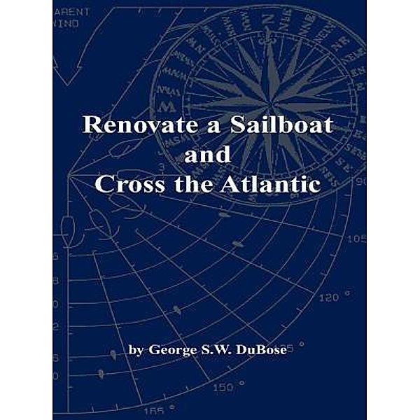 Renovate a Sailboat and Cross the Atlantic / George DuBose, George S. W. Dubose