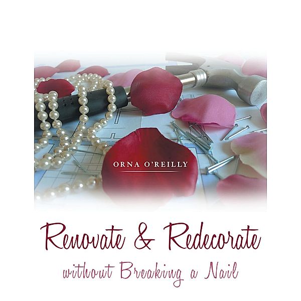 Renovate & Redecorate Without Breaking a Nail, Orna O'Reilly