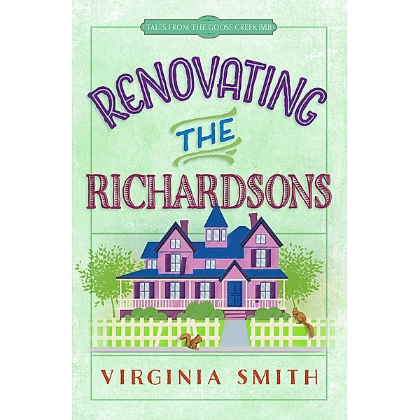 Renovating the Richardsons / Tales from the Goose Creek B&B, Virginia Smith