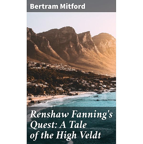 Renshaw Fanning's Quest: A Tale of the High Veldt, Bertram Mitford