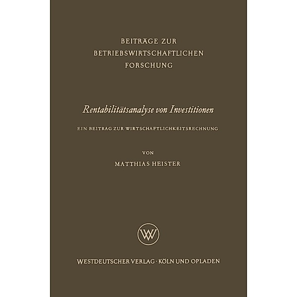 Rentabilitätsanalyse von Investitionen / Beiträge zur betriebswirtschaftlichen Forschung Bd.17, Matthias Heister