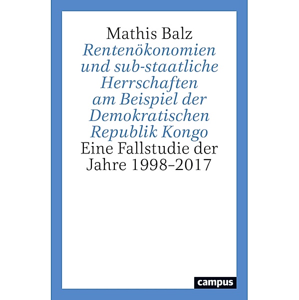 Rentenökonomien und sub-staatliche Herrschaften am Beispiel der Demokratischen Republik Kongo, Mathis Balz