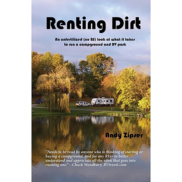 Renting Dirt: An Unfertilized (no BS) Look at What It Takes to Run a Campground and RV Park, Andy Zipser
