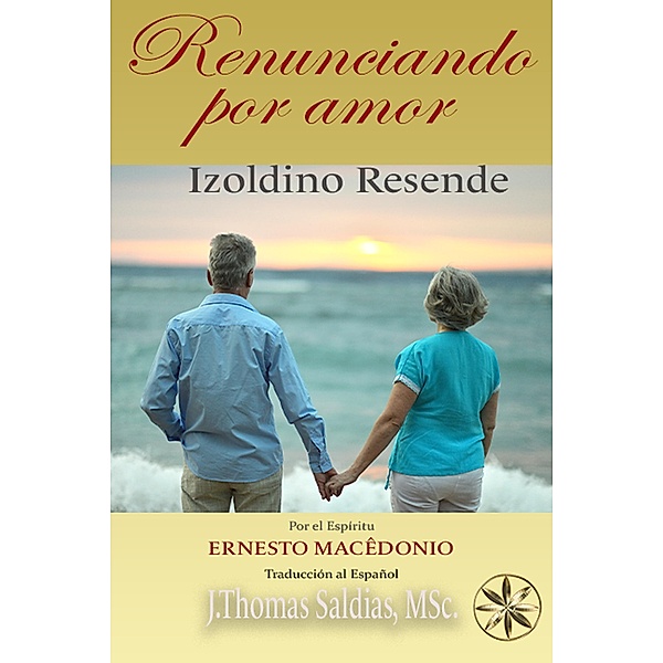 Renunciando por Amor, Izoldino Resende, Por el Espíritu Ernesto Macédonio, J. Thomas Saldias MSc.