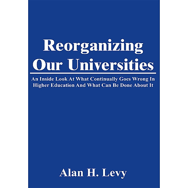 Reorganizing Our Universities, Alan H. Levy