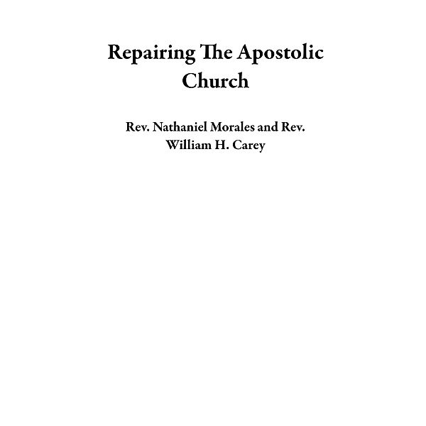 Repairing The Apostolic Church, Rev. Nathaniel Morales, Rev. William H. Carey