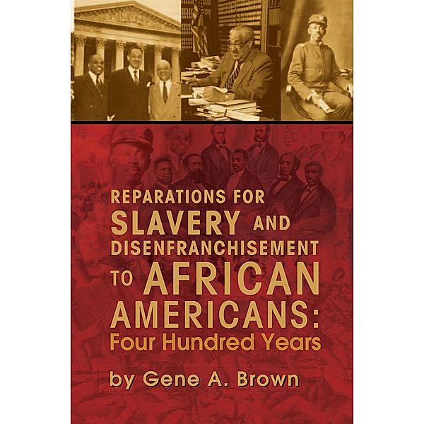 Reparations for Slavery and Disenfranchisement to African Americans: Four Hundred Years, Gene A. Brown