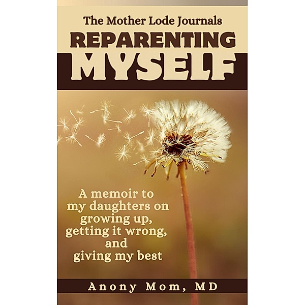 Reparenting Myself (The Mother Lode Journals, #1) / The Mother Lode Journals, Anony Mom