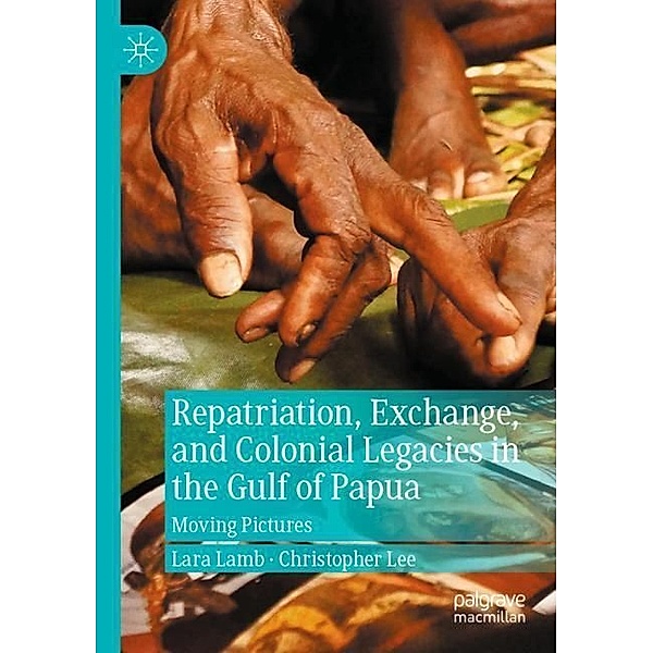 Repatriation, Exchange, and Colonial Legacies in the Gulf of Papua, Lara Lamb, Christopher Lee
