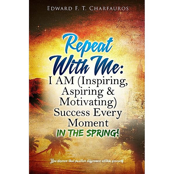 Repeat With Me: I AM (Inspiring, Aspiring & Motivating) Success Every  Moment / Repeat With Me: I AM (Inspiring, Aspiring & Motiva Bd.1, Edward F. T. Charfauros
